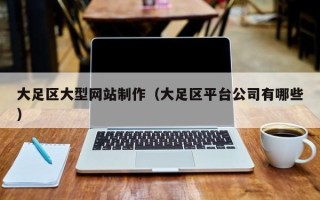 乳山大足区大型网站制作（大足区平台公司有哪些）