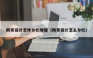 乳山网页设计怎样分栏排版（网页设计怎么分栏）