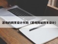 乳山游戏的网页设计代码（游戏网站网页设计）